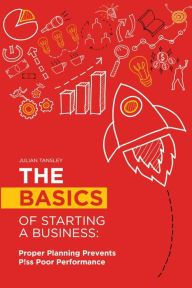 Title: The Basics of Starting a Business: Proper Planning Prevents P!ss Poor Performance, Author: Julian Tansley