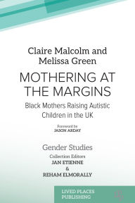 Title: Mothering at the Margins: Black Mothers Raising Autistic Children in the UK, Author: Claire Malcolm PhD