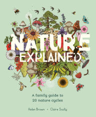 Title: Nature Explained: A family guide to 20 nature cycles, Author: Helen Brown