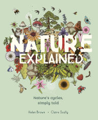 Title: Nature Explained: A family guide to 20 nature cycles, Author: Helen Brown