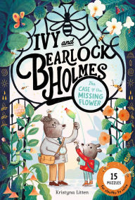 Title: Ivy and Bearlock Holmes: The Case of the Missing Flower: 15 Puzzles for Sleuths to Solve, Author: Kristyna Litten