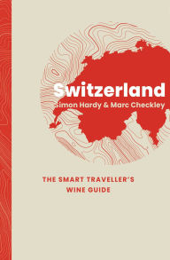 Title: Switzerland: The Smart Traveller's Wine Guide, Author: Simon Hardy