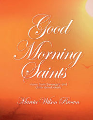 Title: GOOD MORNING SAINTS: VIEWS FROM SERENGETI AND OTHER DEVOTIONALS, Author: MARCIA WILSON BROWN