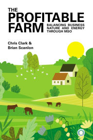Title: The Profitable Farm: Balancing Business, Nature and Energy through MSO, Author: Chris Clark