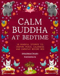 Title: The Calm Buddha at Bedtime: 18 Mindful Stories to Inspire Peace, Calmness and Empathy Before Bed, Author: Dharmachari Nagaraja