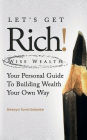 LET'S GET RICH!: Wise Wealth: Your Personal Guide to Building Wealth Your Own Way