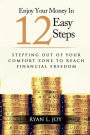 ENJOY YOUR MONEY IN 12 EASY STEPS: Stepping out of your comfort zone to reach financial freedom