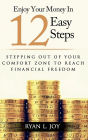 ENJOY YOUR MONEY IN 12 EASY STEPS: Stepping out of your comfort zone to reach financial freedom