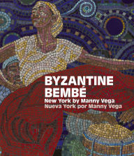 Title: Byzantine Bembé: New York by Manny Vega / Nueva York por Manny Vega, Author: Angel 'Monxo' López