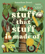 Title: The Stuff that Stuff Is Made Of: The Things We Make With Plants, Author: Jonathan Drori