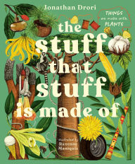 Title: The Stuff that Stuff Is Made Of: The Things We Make With Plants, Author: Jonathan Drori