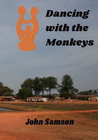 Title: Dancing with the Monkeys, Author: John Samson