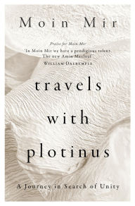 Title: Travels with Plotinus: A Journey in Search of Unity, Author: Moin Mir
