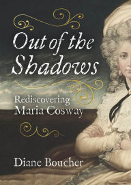 Title: Out of the Shadows: Rediscovering Maria Cosway, Author: Maria Cosway
