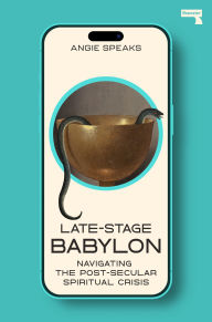 Title: Late-Stage Babylon: Navigating the Post-Secular Spiritual Crisis, Author: Angie Speaks