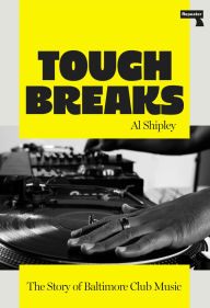 Title: Tough Breaks: The Story of Baltimore Club Music, Author: Al Shipley