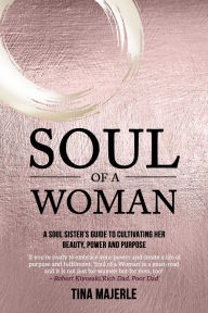 Title: Soul of a Woman: A soul sister's guide to cultivating her beauty, power and purpose, Author: Tina Majerle
