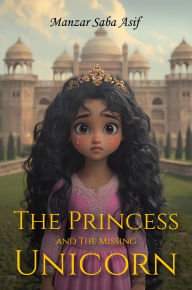 Title: The Princess and the Missing Unicorn, Author: Manzar Saba Asif