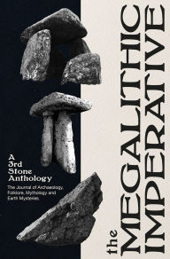 Title: The Megalithic Imperative: A 3rd Stone Anthology: A Journal of Archaeology, Folklore, Mythology and Earth Mysteries, 1994-2003, Author: Neil Mortimer