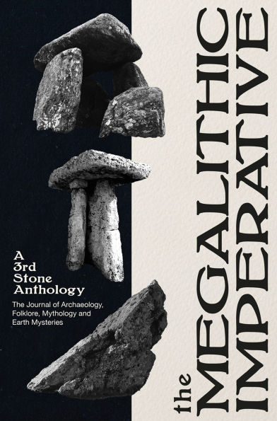 The Megalithic Imperative: A 3rd Stone Anthology: A Journal of Archaeology, Folklore, Mythology and Earth Mysteries, 1994-2003