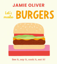 Title: Let's Make Burgers: See it, say it, cook it, eat it!, Author: Jamie Oliver