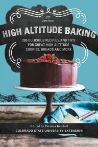Title: High Altitude Baking: 200 Delicious Recipes and Tips for Great High Altitude Cookies, Cakes, Breads and More, Author: Patricia Kendall