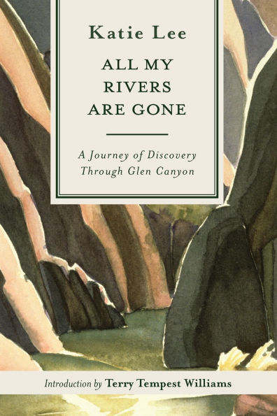 All My Rivers Are Gone: A Journey of Discovery Through Glen Canyon