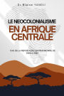 Le Neocolonialisme En Afrique Centrale: Cas de la Republique Centrafricaine de 1960 Ã¯Â¿Â½ 2025