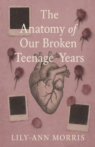 Title: The anatomy of our broken teenage years, Author: Lily-Ann Morris