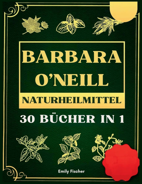 Barbara O'Neill Naturheilmittel: 35 Bï¿½cher in 1, Die komplette Sammlung der Lehren von Dr. Barbara und des schadstofffreien Lebensstils
