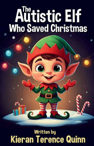 Title: The Autistic Elf Who Saved Christmas, Author: Kieran Terence Quinn
