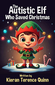 Title: The Autistic Elf Who Saved Christmas, Author: Kieran Terence Quinn