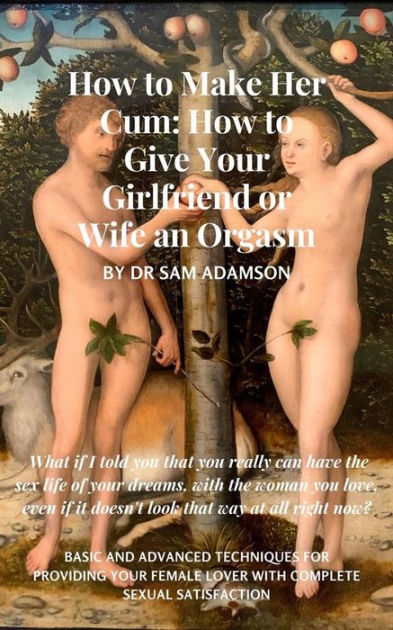 How to Make Her Cum How to Give Your Girlfriend or Wife an Orgasm by Dr Sam Adamson eBook Barnes and Noble®