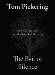 Title: The Evil of Silence: Woke Culture And The Mechanics Of Tyranny, Author: Tom Pickering