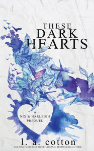 Title: These Dark Hearts: A Nix & Harleigh Prequel, Author: L a Cotton