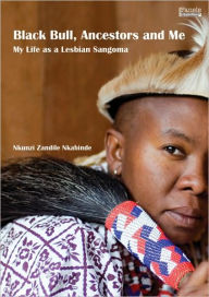 Title: Black Bull, Ancestors and Me: My Life as a Lesbian Sangoma, Author: Nkunzi Zandile Nkabinde