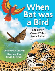 Title: When Bat was a Bird: and other Animal Tales from Africa, Author: Nick Greaves