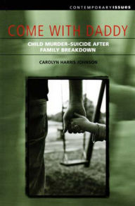 Title: Come with Daddy: Child Murder-Suicide after Family Breakdown, Author: Carolyn Harris Johnson