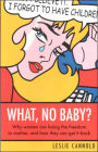 What, No Baby?: Why Women Are Losing the Freedom to Mother, and How They Can Get It Back