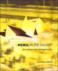 Title: Peril in the Square: The Sculpture That Challenged a City, Author: Geoffrey J. Wallis