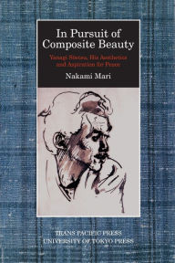 Title: In Pursuit of Composite Beauty: Yanagi Soetsu, His Aesthetics and Aspiration for Peace, Author: Mari Nakami