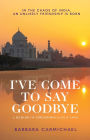 I've Come to Say Goodbye: A Memoir Of Friendship, Loss & Love