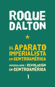 El aparato imperialista en Centroamerica: Imperialismo y revolucion en Centroamerica tomo 1