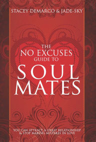 The No Excuses Guide to Soul Mates: You Can Attract a Great Relationship & Stop Making Mistakes in Love