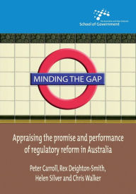 Title: Minding the Gap: Appraising the promise and performance of regulatory reform in Australia, Author: Peter Carroll