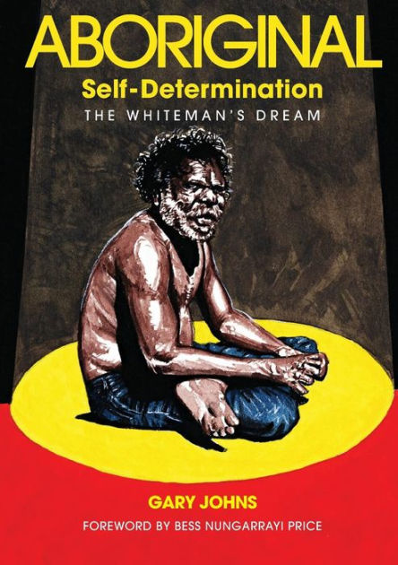 aboriginal-self-determination-the-whiteman-s-dream-by-gary-johns