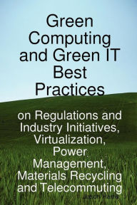 Green Computing And Green It Best Practices On Regulations And Industry Initiatives, Virtualization, Power Management, Materials Recycling And Telecommuting