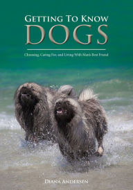 Title: Getting to Know Dogs: Choosing, Caring For, and Living with Man's Best Friend, Author: Diana Janette Andersen