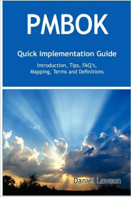 Pmbok Quick Implementation Guide - Standard Introduction, Tips For Successful Pmbok Managed Projects, Faqs, Mapping Responsibilities, Terms And Definitions