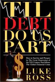 Til Debt Do Us Part: How to Survive and Prosper in The Great Depression of the XX1 Century that follows The Global Financial Crisis